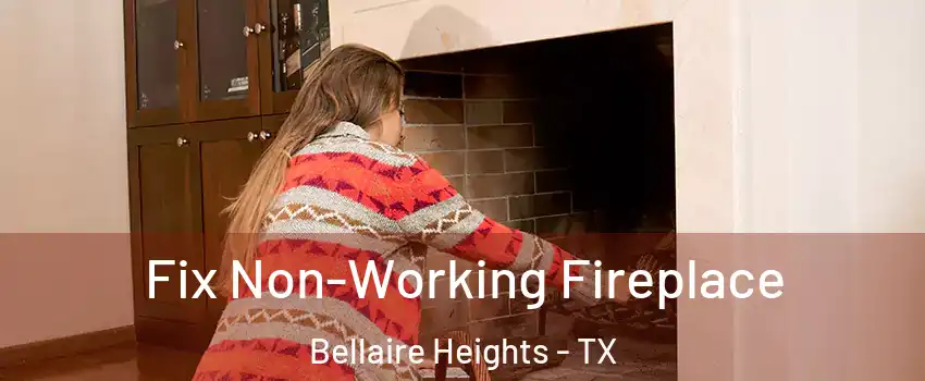 Fix Non-Working Fireplace Bellaire Heights - TX