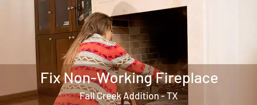 Fix Non-Working Fireplace Fall Creek Addition - TX