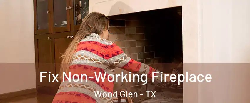 Fix Non-Working Fireplace Wood Glen - TX