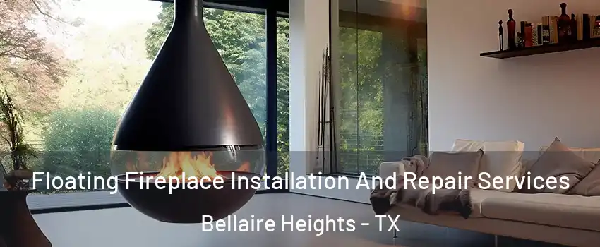 Floating Fireplace Installation And Repair Services Bellaire Heights - TX