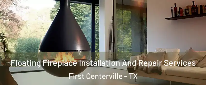 Floating Fireplace Installation And Repair Services First Centerville - TX