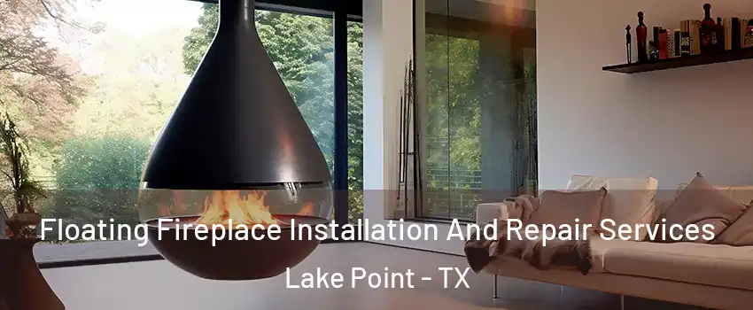 Floating Fireplace Installation And Repair Services Lake Point - TX