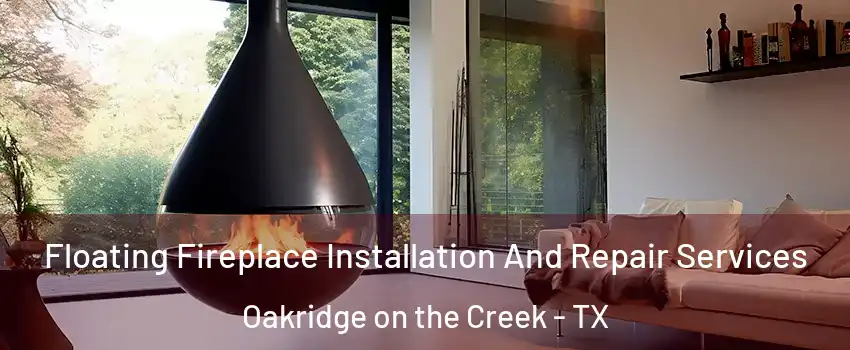 Floating Fireplace Installation And Repair Services Oakridge on the Creek - TX