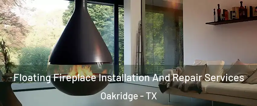 Floating Fireplace Installation And Repair Services Oakridge - TX