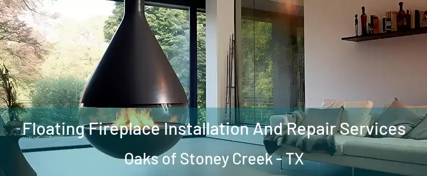 Floating Fireplace Installation And Repair Services Oaks of Stoney Creek - TX