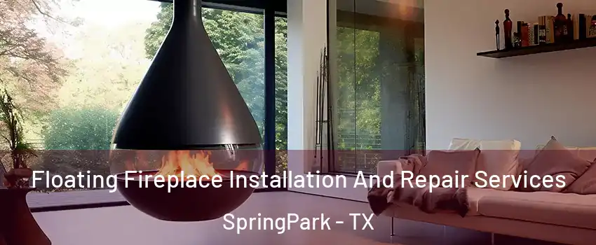 Floating Fireplace Installation And Repair Services SpringPark - TX