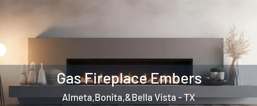 Gas Fireplace Embers Almeta,Bonita,&Bella Vista - TX