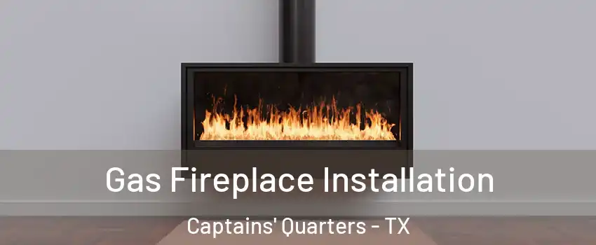 Gas Fireplace Installation Captains' Quarters - TX