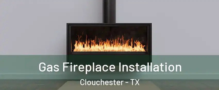 Gas Fireplace Installation Clouchester - TX