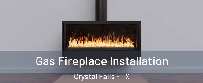 Gas Fireplace Installation Crystal Falls - TX