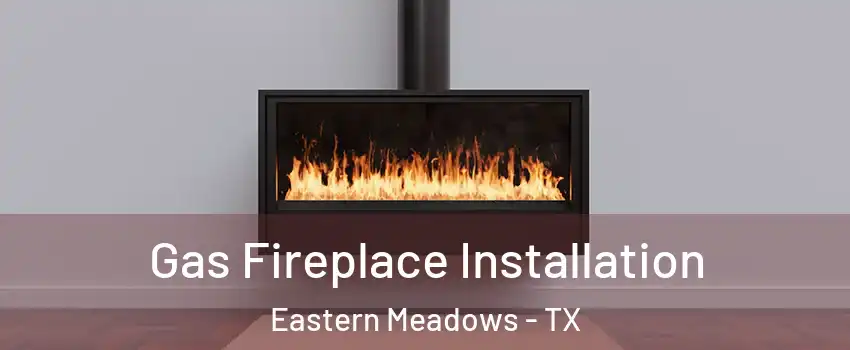 Gas Fireplace Installation Eastern Meadows - TX