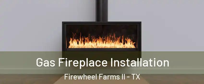 Gas Fireplace Installation Firewheel Farms II - TX