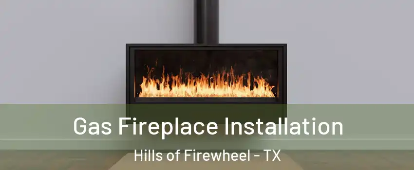 Gas Fireplace Installation Hills of Firewheel - TX