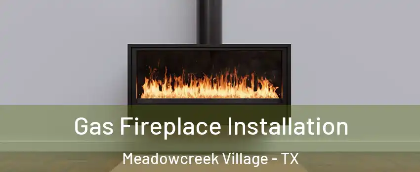 Gas Fireplace Installation Meadowcreek Village - TX