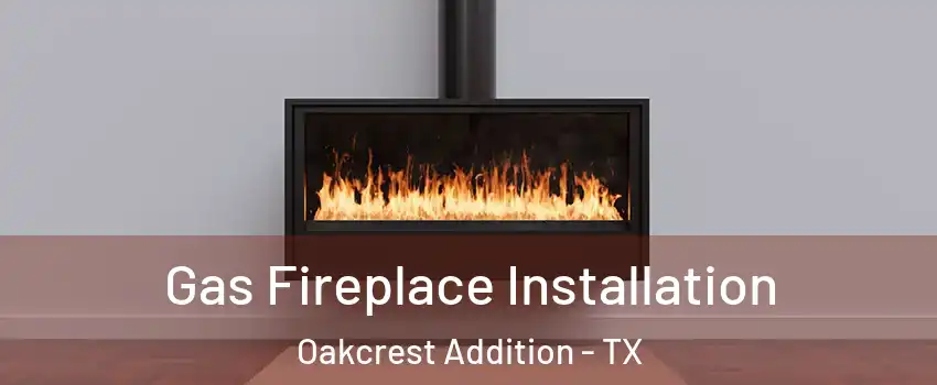 Gas Fireplace Installation Oakcrest Addition - TX