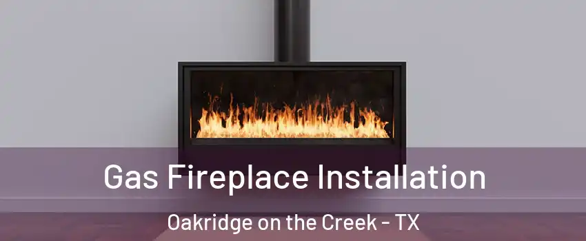 Gas Fireplace Installation Oakridge on the Creek - TX