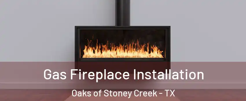 Gas Fireplace Installation Oaks of Stoney Creek - TX