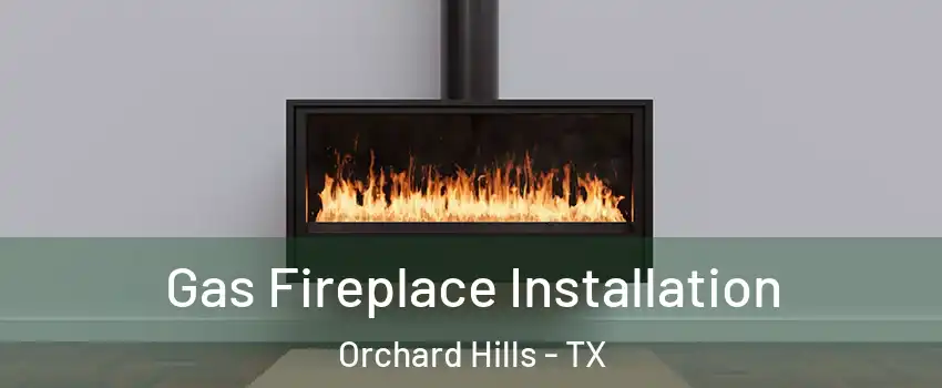 Gas Fireplace Installation Orchard Hills - TX