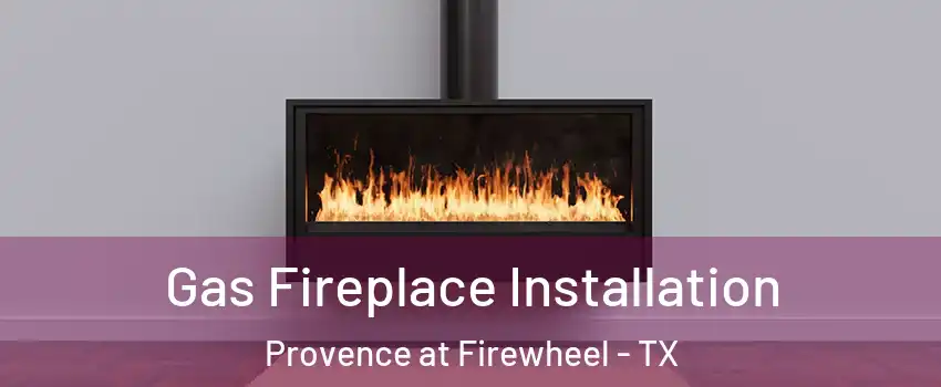 Gas Fireplace Installation Provence at Firewheel - TX