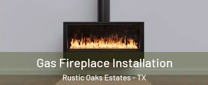 Gas Fireplace Installation Rustic Oaks Estates - TX