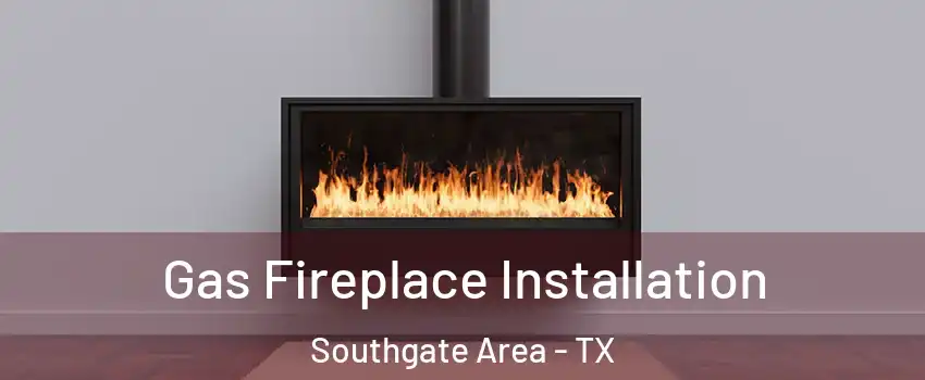 Gas Fireplace Installation Southgate Area - TX