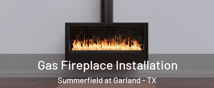 Gas Fireplace Installation Summerfield at Garland - TX