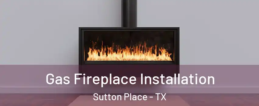 Gas Fireplace Installation Sutton Place - TX