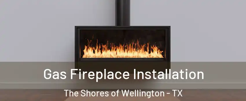 Gas Fireplace Installation The Shores of Wellington - TX