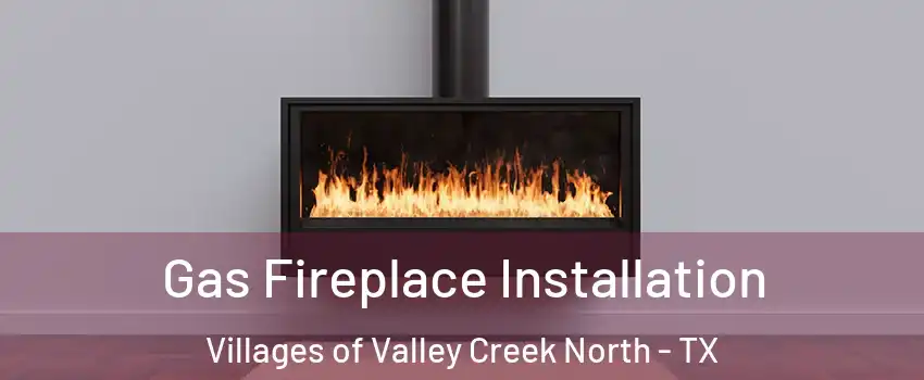 Gas Fireplace Installation Villages of Valley Creek North - TX