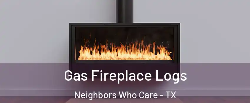 Gas Fireplace Logs Neighbors Who Care - TX