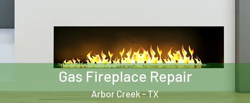 Gas Fireplace Repair Arbor Creek - TX