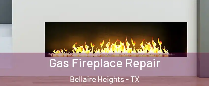 Gas Fireplace Repair Bellaire Heights - TX