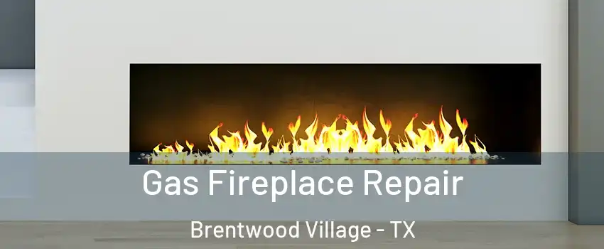 Gas Fireplace Repair Brentwood Village - TX