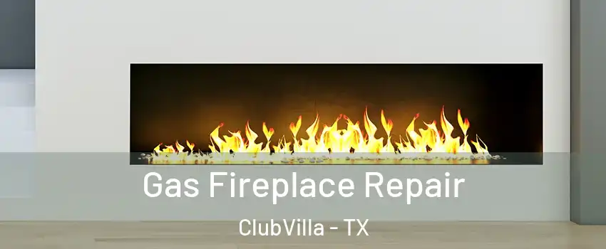 Gas Fireplace Repair ClubVilla - TX