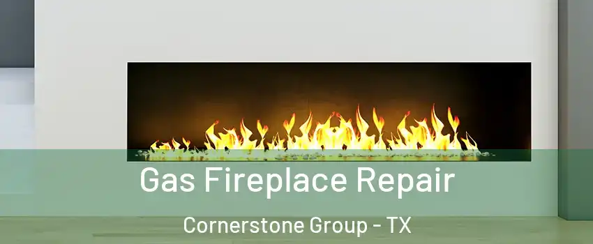 Gas Fireplace Repair Cornerstone Group - TX