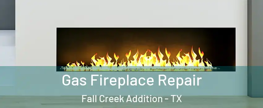 Gas Fireplace Repair Fall Creek Addition - TX