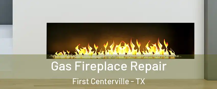 Gas Fireplace Repair First Centerville - TX