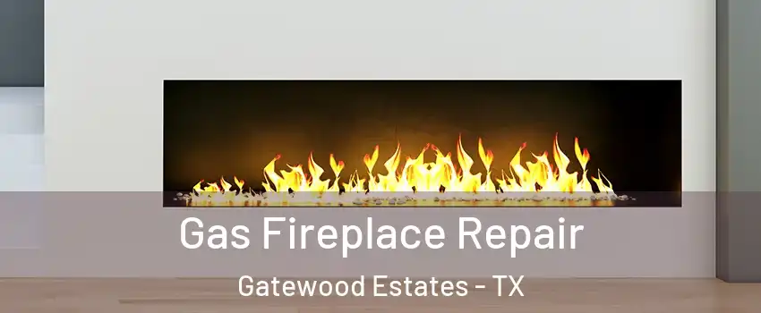 Gas Fireplace Repair Gatewood Estates - TX