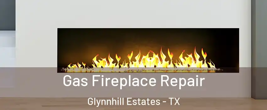 Gas Fireplace Repair Glynnhill Estates - TX