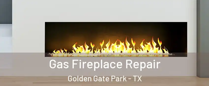 Gas Fireplace Repair Golden Gate Park - TX