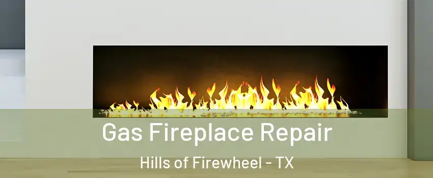 Gas Fireplace Repair Hills of Firewheel - TX