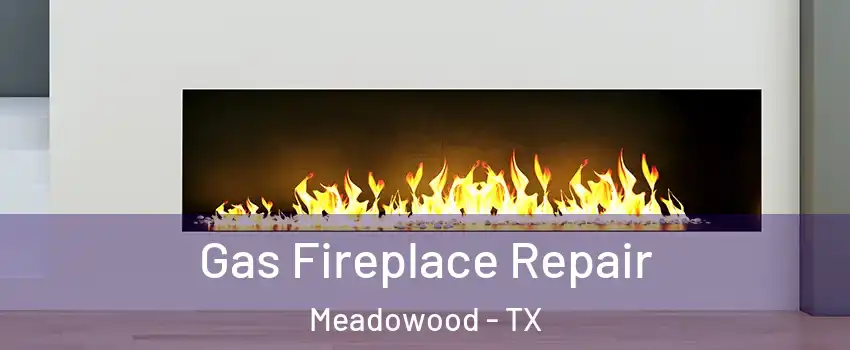 Gas Fireplace Repair Meadowood - TX