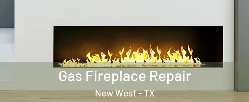 Gas Fireplace Repair New West - TX