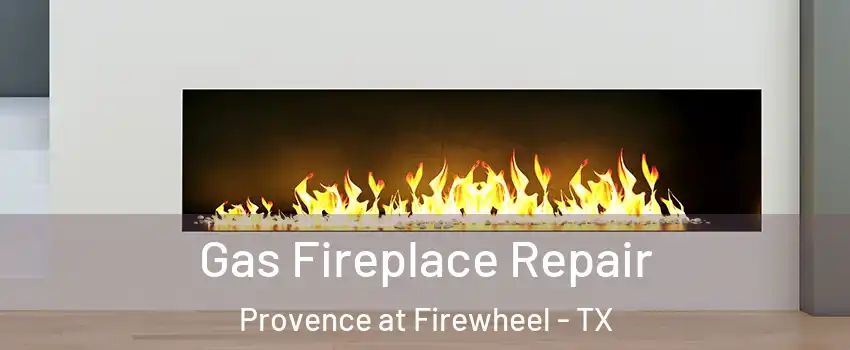 Gas Fireplace Repair Provence at Firewheel - TX