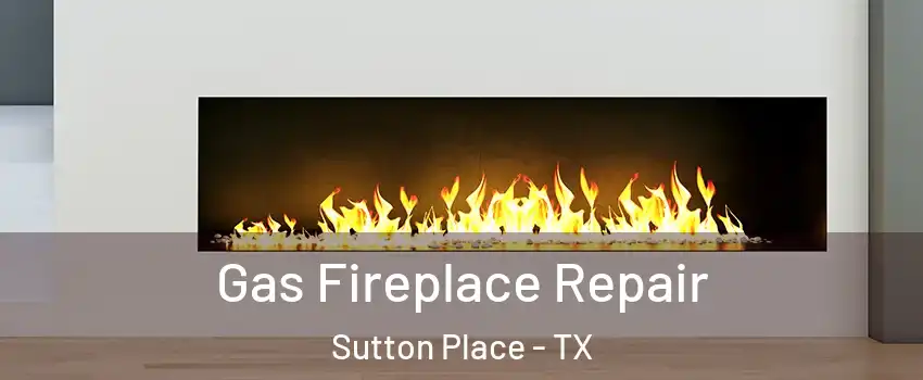 Gas Fireplace Repair Sutton Place - TX