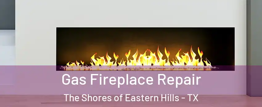 Gas Fireplace Repair The Shores of Eastern Hills - TX