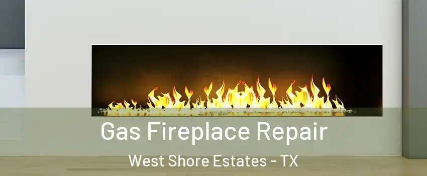 Gas Fireplace Repair West Shore Estates - TX