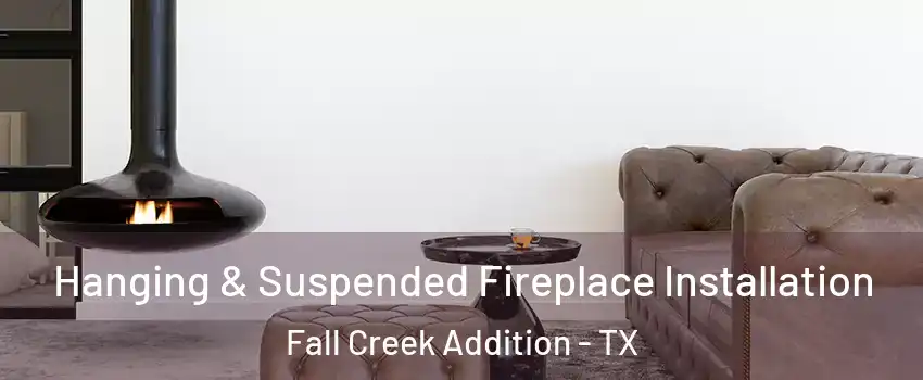 Hanging & Suspended Fireplace Installation Fall Creek Addition - TX