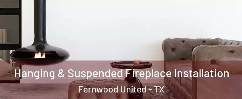 Hanging & Suspended Fireplace Installation Fernwood United - TX