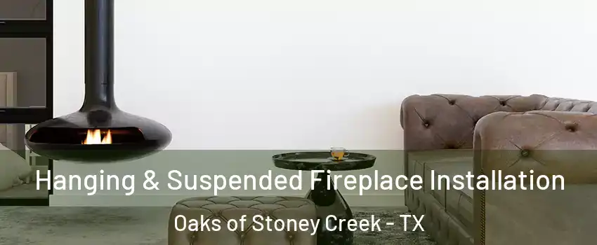 Hanging & Suspended Fireplace Installation Oaks of Stoney Creek - TX